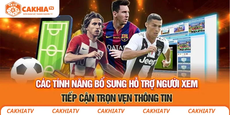 CakhiaTV - Xem Ngay Trực Tiếp Bóng Đá Đỉnh Cao World Cup '26 40 Các tính năng hỗ trợ người xem tiếp cận trọn vẹn thông tin