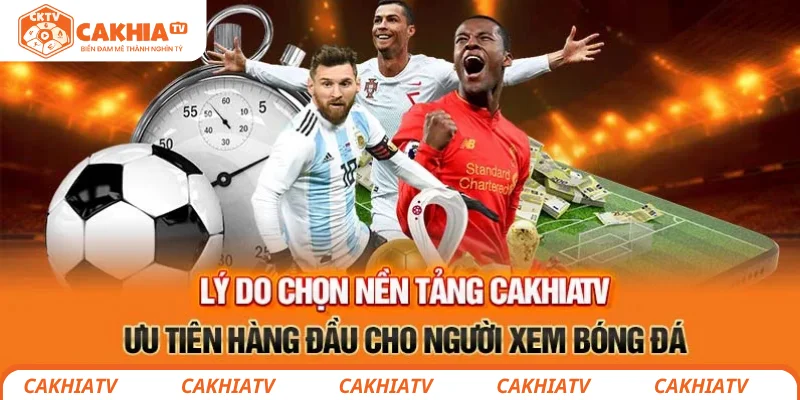 CakhiaTV - Xem Ngay Trực Tiếp Bóng Đá Đỉnh Cao World Cup '26 39 Lý do chọn nền tảng CakhiaTV ưu tiên hàng đầu cho người xem bóng đá
